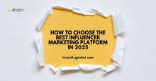 Choose the Best Influencer Marketing Platform in 2025
