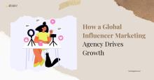 How a Global Influencer Marketing Agency Drives Growth